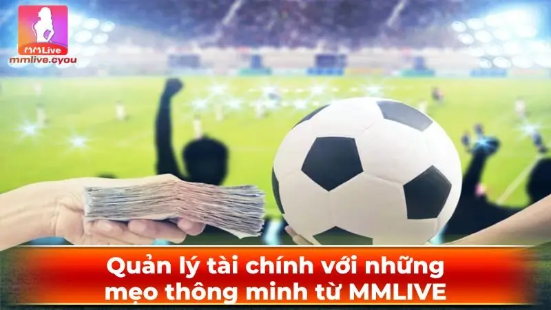 Quản lý tài chính với những mẹo thông minh từ MMLIVE