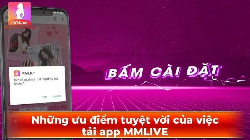 Những ưu điểm tuyệt vời của việc tải app MMLIVE